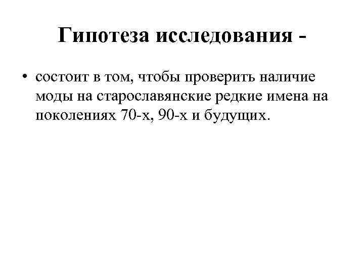 Гипотеза исследования • состоит в том, чтобы проверить наличие моды на старославянские редкие имена