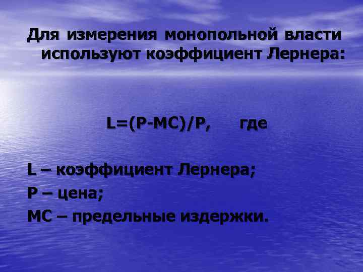 Для измерения монопольной власти используют коэффициент Лернера: L=(P-MC)/P, где L – коэффициент Лернера; P