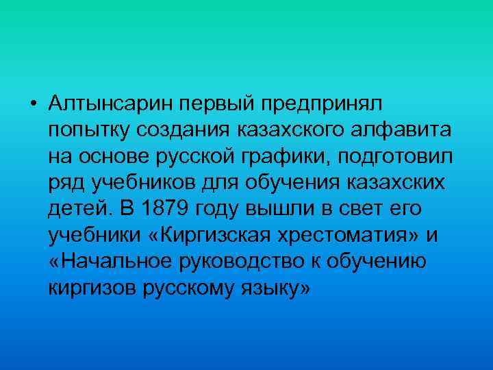  • Алтынсарин первый предпринял попытку создания казахского алфавита на основе русской графики, подготовил