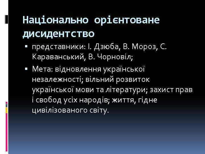 Національно орієнтоване дисидентство представники: І. Дзюба, В. Мороз, С. Караванський, В. Чорновіл; Мета: відновлення