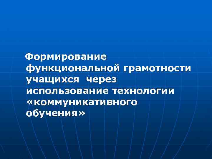 Формирование функциональной грамотности учащихся через использование технологии «коммуникативного обучения» 