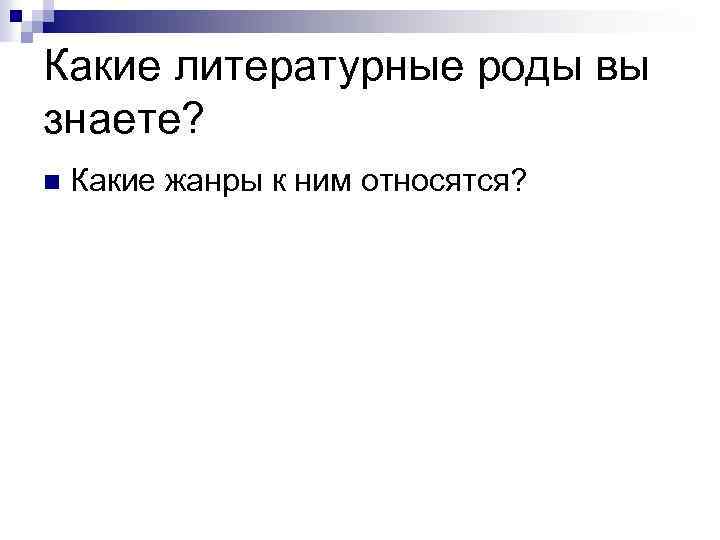 Какие литературные роды вы знаете? n Какие жанры к ним относятся? 