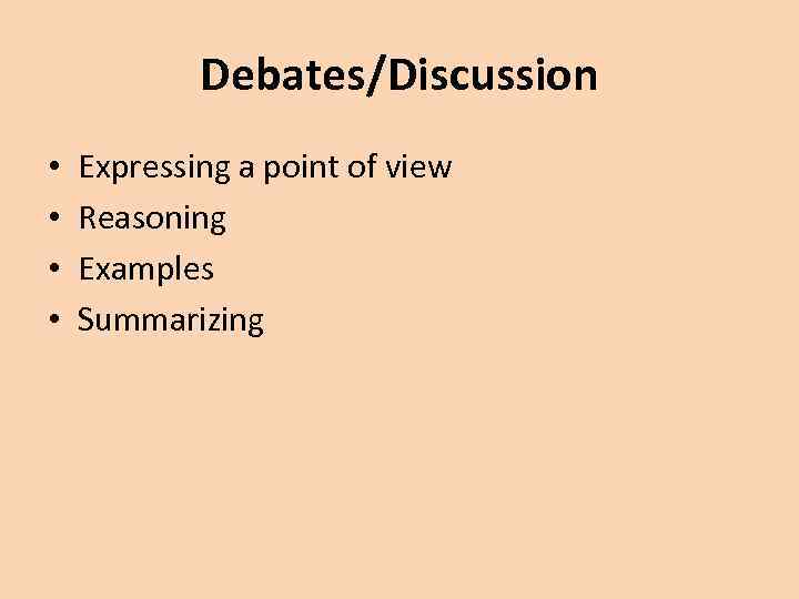 Debates/Discussion • • Expressing a point of view Reasoning Examples Summarizing 