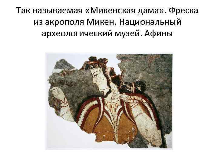 Так называемая «Микенская дама» . Фреска из акрополя Микен. Национальный археологический музей. Афины 