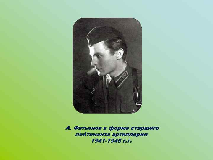  А. Фатьянов в форме старшего лейтенанта артиллерии 1941 -1945 г. г. 