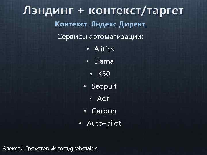 Лэндинг + контекст/таргет Контекст. Яндекс Директ. Сервисы автоматизации: • Alitics • Elama • K