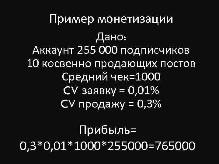 Пример монетизации Дано: Аккаунт 255 000 подписчиков 10 косвенно продающих постов Средний чек=1000 CV