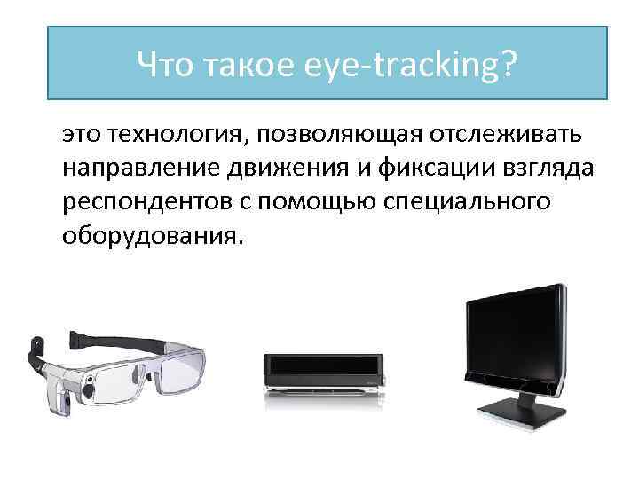 Что такое eye-tracking? это технология, позволяющая отслеживать направление движения и фиксации взгляда респондентов с