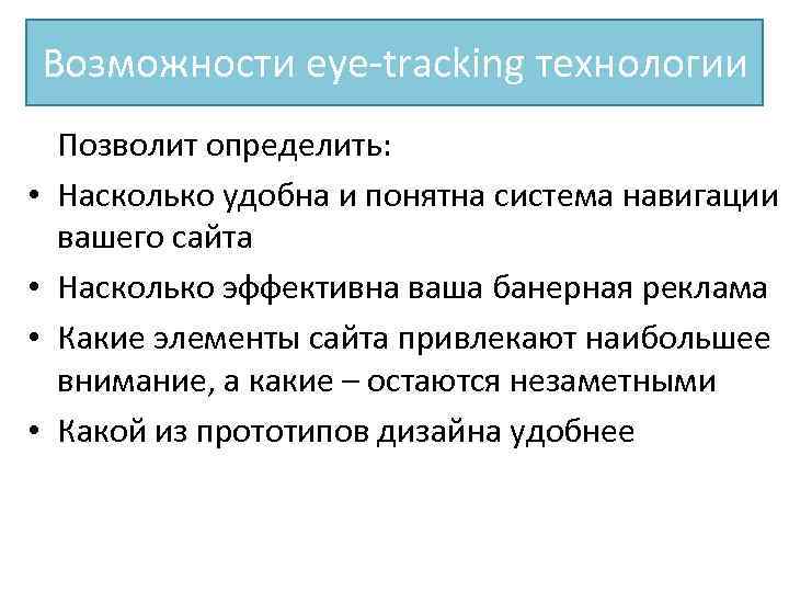 Возможности eye-tracking технологии • • Позволит определить: Насколько удобна и понятна система навигации вашего