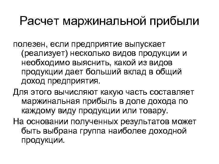 Расчет маржинальной прибыли полезен, если предприятие выпускает (реализует) несколько видов продукции и необходимо выяснить,