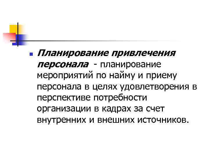 n Планирование привлечения персонала - планирование мероприятий по найму и приему персонала в целях