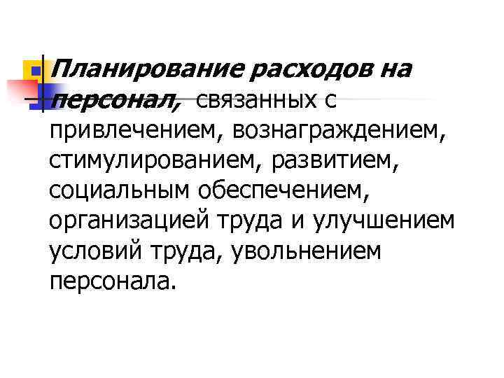 n Планирование расходов на персонал, связанных с привлечением, вознаграждением, стимулированием, развитием, социальным обеспечением, организацией