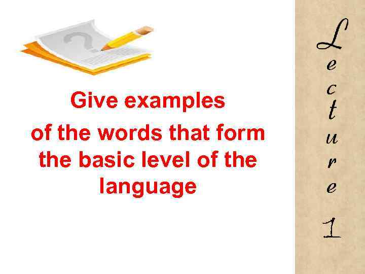 Give examples of the words that form the basic level of the language 1