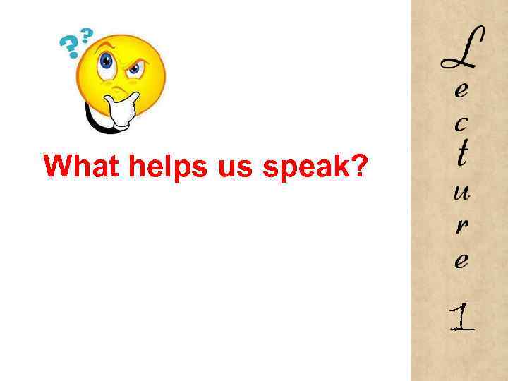 What helps us speak? 1 