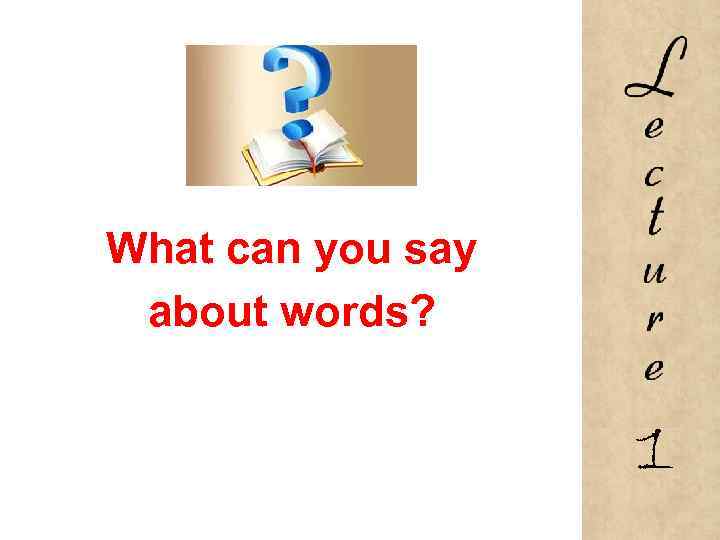 What can you say about words? 1 