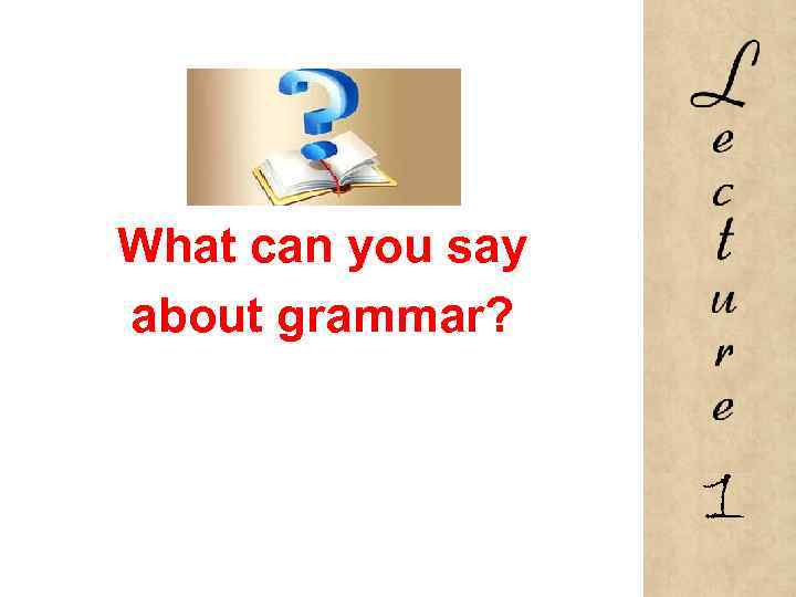 What can you say about grammar? 1 