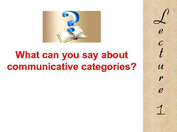 What can you say about communicative categories? 1 