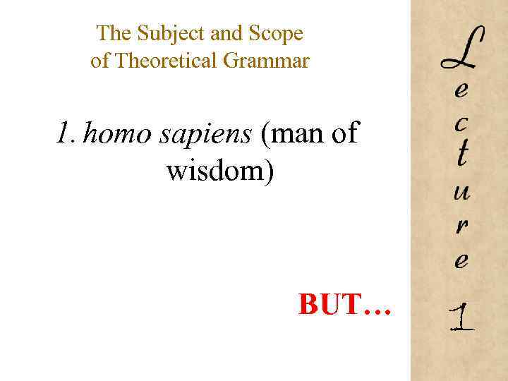 The Subject and Scope of Theoretical Grammar 1. homo sapiens (man of wisdom) BUT…