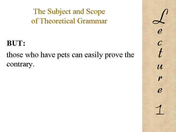 The Subject and Scope of Theoretical Grammar BUT: those who have pets can easily