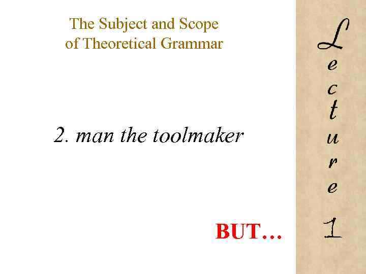 The Subject and Scope of Theoretical Grammar 2. man the toolmaker BUT… 1 