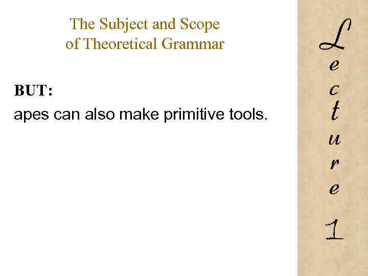 The Subject and Scope of Theoretical Grammar BUT: apes can also make primitive tools.