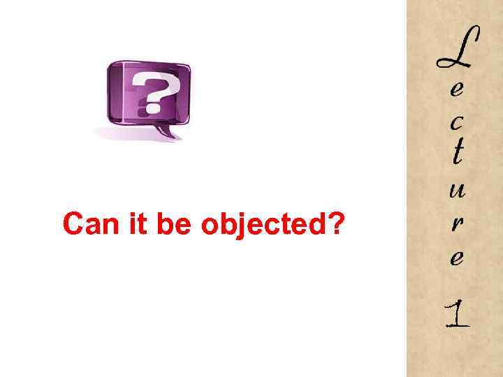 Can it be objected? 1 