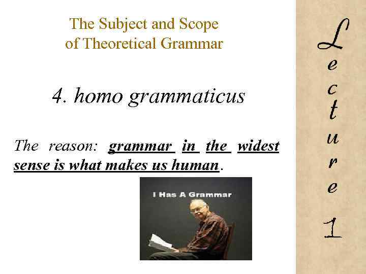 The Subject and Scope of Theoretical Grammar 4. homo grammaticus The reason: grammar in