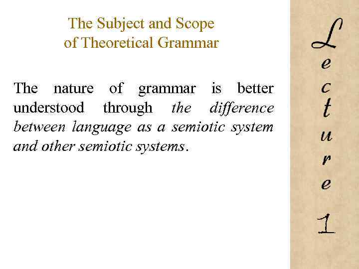 The Subject and Scope of Theoretical Grammar The nature of grammar is better understood