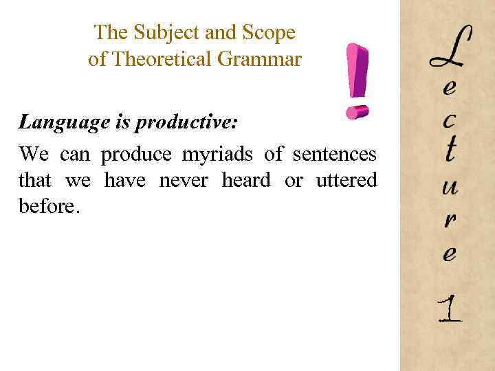 The Subject and Scope of Theoretical Grammar Language is productive: We can produce myriads