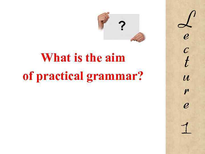 What is the aim of practical grammar? 1 