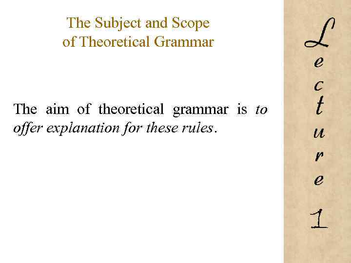 The Subject and Scope of Theoretical Grammar The aim of theoretical grammar is to