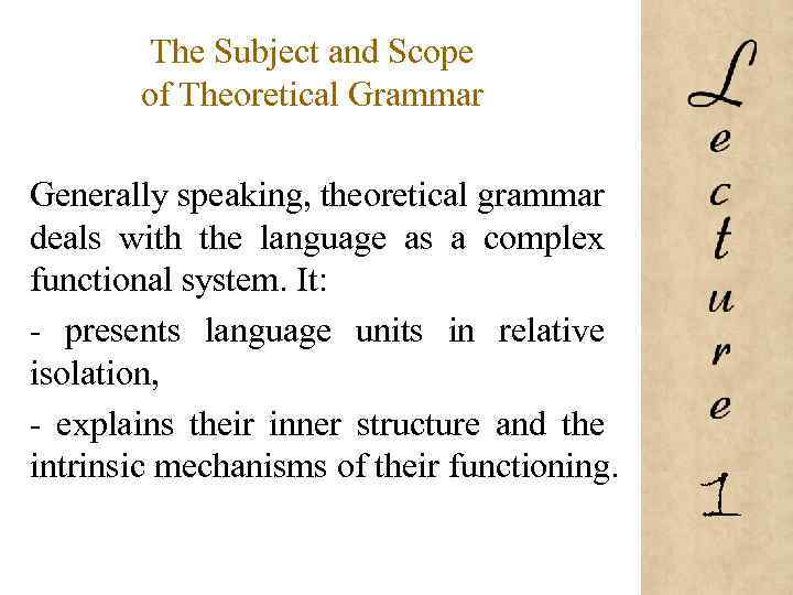 The Subject and Scope of Theoretical Grammar Generally speaking, theoretical grammar deals with the