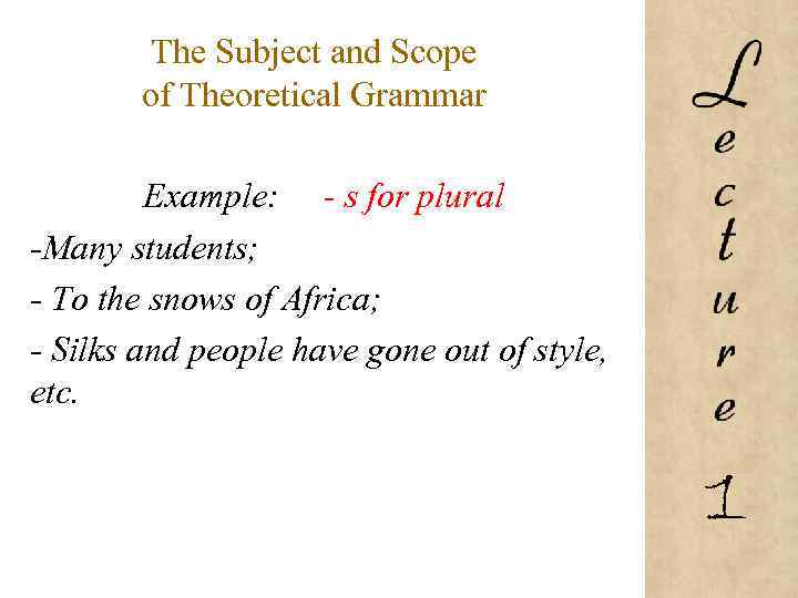 The Subject and Scope of Theoretical Grammar Example: - s for plural -Many students;