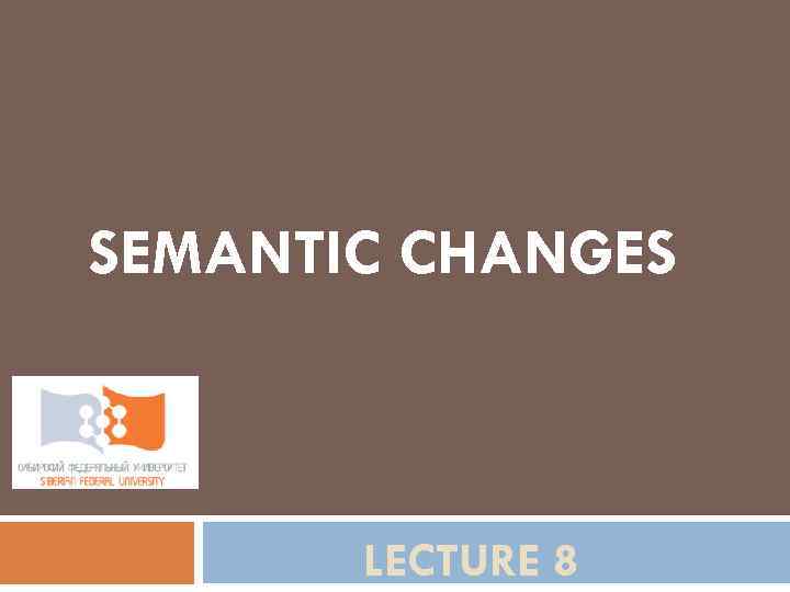 SEMANTIC CHANGES LECTURE 8 