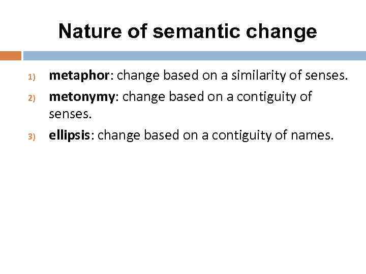 Nature of semantic change 1) 2) 3) metaphor: change based on a similarity of