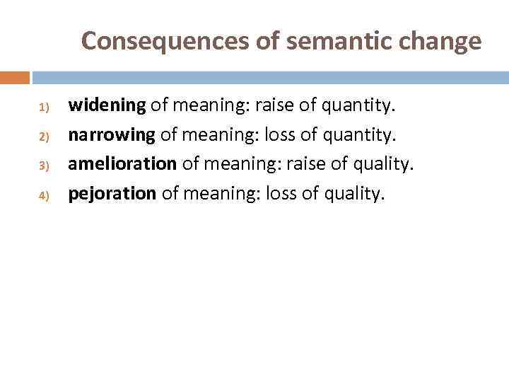 Consequences of semantic change 1) 2) 3) 4) widening of meaning: raise of quantity.