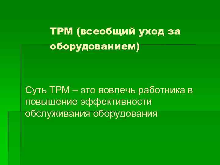 TPM (всеобщий уход за оборудованием) Суть TPM – это вовлечь работника в повышение эффективности