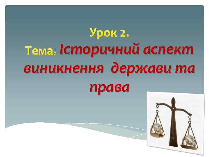 Урок 2. Тема: Історичний аспект виникнення держави та права 