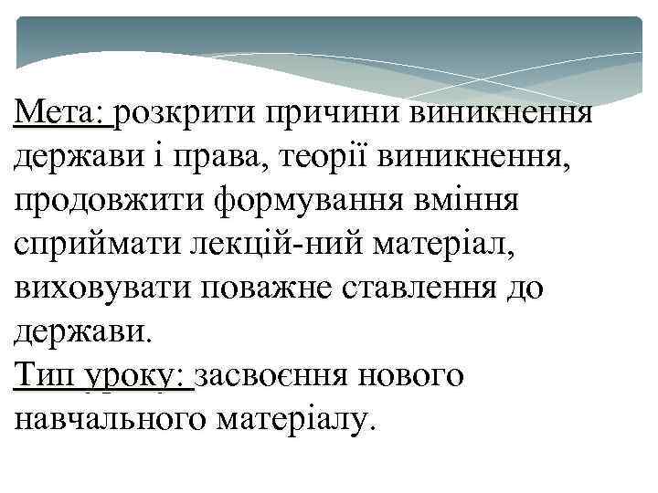 Мета: розкрити причини виникнення держави і права, теорії виникнення, продовжити формування вміння сприймати лекцій