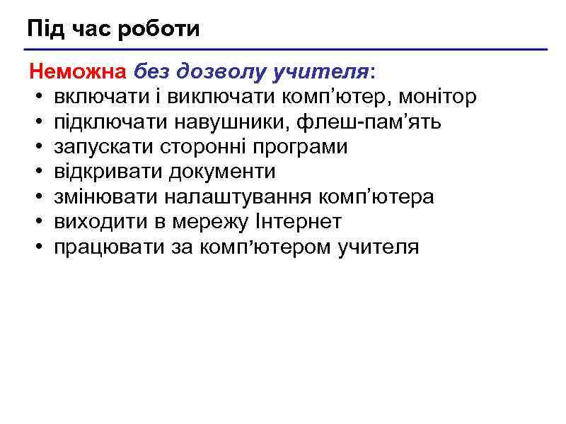 Під час роботи Неможна без дозволу учителя: • включати і виключати комп’ютер, монiтор •