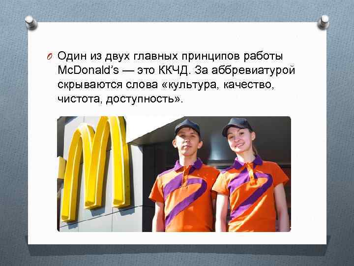 O Один из двух главных принципов работы Mc. Donald’s — это ККЧД. За аббревиатурой