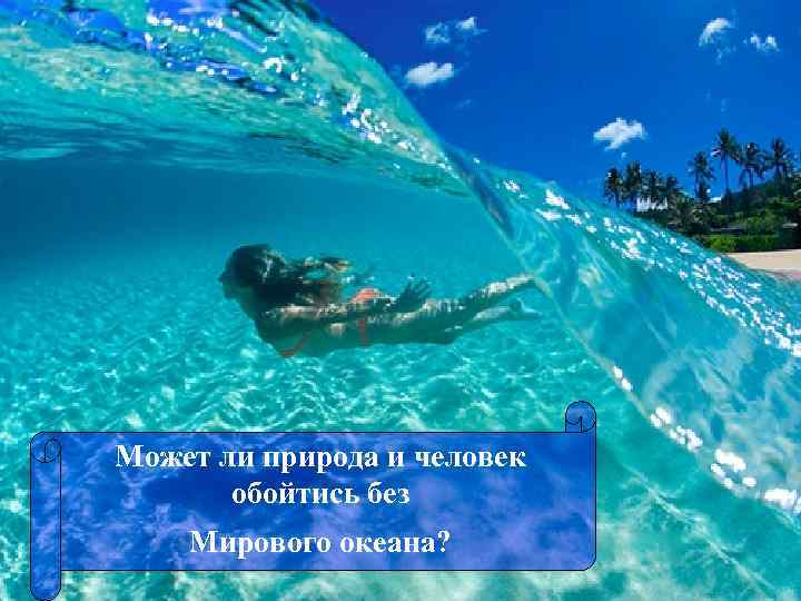 Может ли природа и человек обойтись без Мирового океана? 