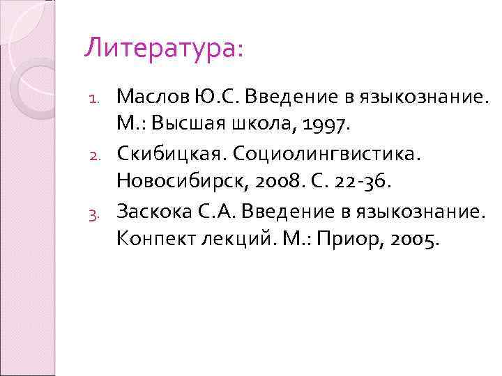 Литература: Маслов Ю. С. Введение в языкознание. М. : Высшая школа, 1997. 2. Скибицкая.