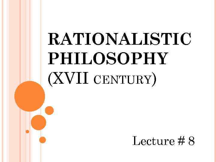 RATIONALISTIC PHILOSOPHY (XVII CENTURY) Lecture # 8 