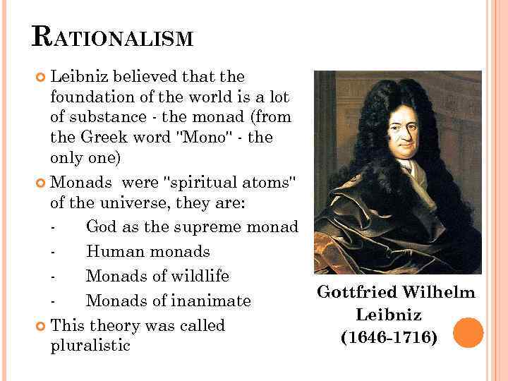 RATIONALISM Leibniz believed that the foundation of the world is a lot of substance