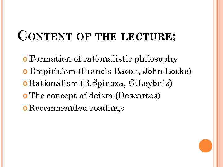 CONTENT OF THE LECTURE: Formation of rationalistic philosophy Empiricism (Francis Bacon, John Locke) Rationalism