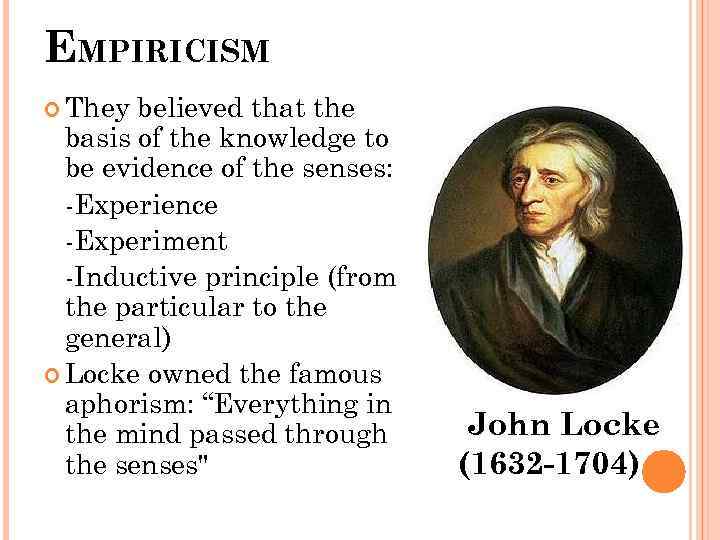 EMPIRICISM They believed that the basis of the knowledge to be evidence of the