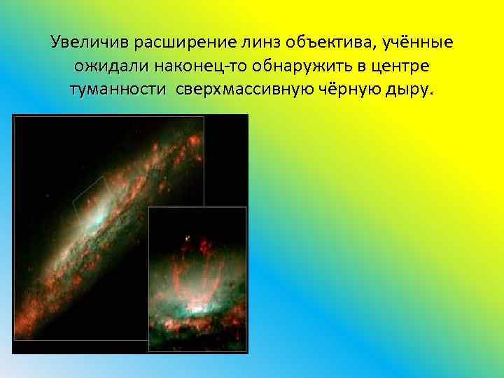 Увеличив расширение линз объектива, учённые ожидали наконец-то обнаружить в центре туманности сверхмассивную чёрную дыру.