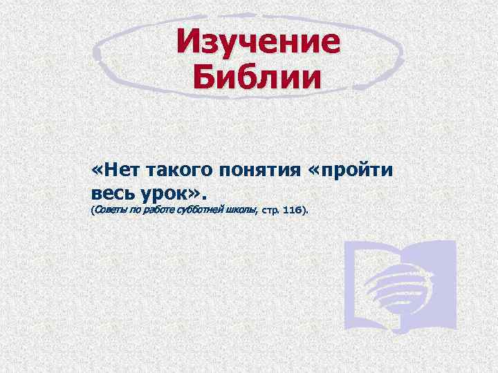 Изучение Библии «Нет такого понятия «пройти весь урок» . (Советы по работе субботней школы,