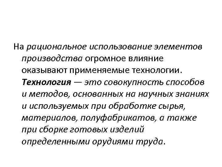На рациональное использование элементов производства огромное влияние оказывают применяемые технологии. Технология — это совокупность